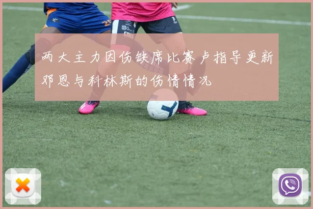 两大主力因伤缺席比赛卢指导更新邓恩与科林斯的伤情情况